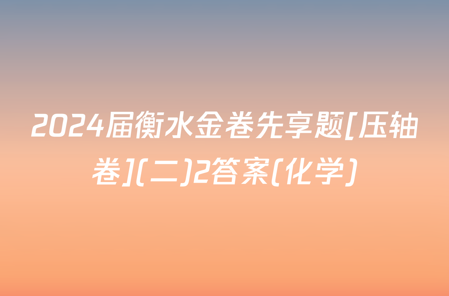 2024届衡水金卷先享题[压轴卷](二)2答案(化学)