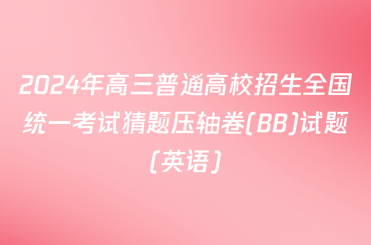 2024年高三普通高校招生全国统一考试猜题压轴卷(BB)试题(英语)