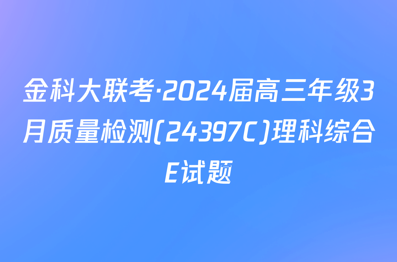 金科大联考·2024届高三年级3月质量检测(24397C)理科综合E试题