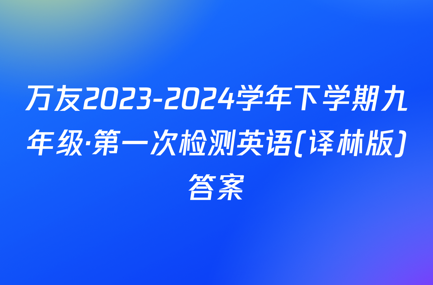 万友2023-2024学年下学期九年级·第一次检测英语(译林版)答案