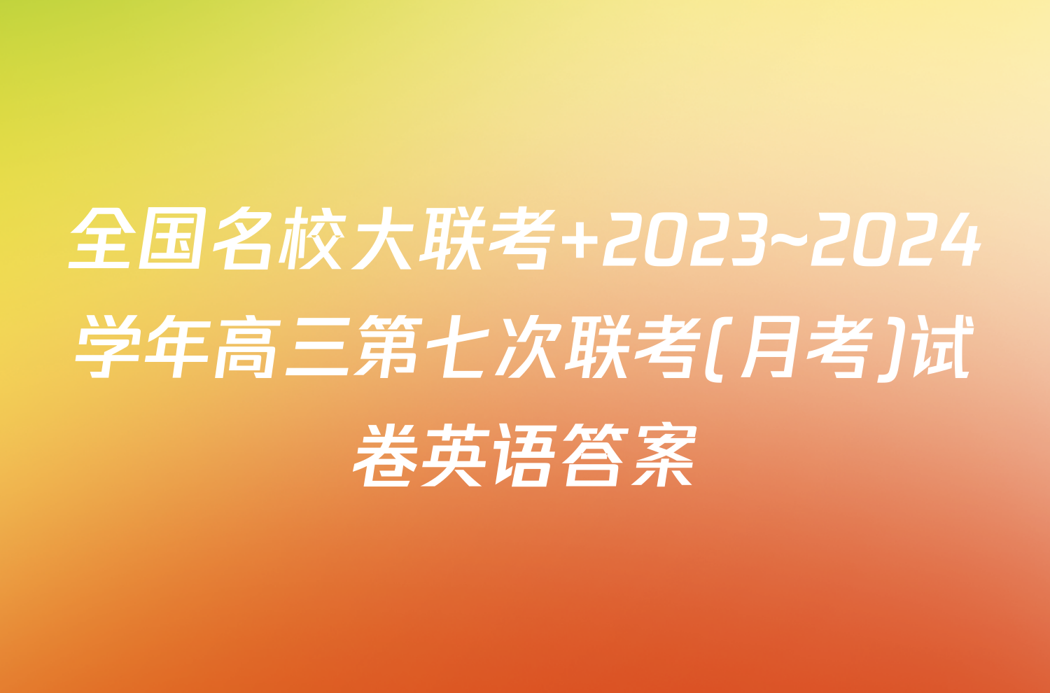 全国名校大联考 2023~2024学年高三第七次联考(月考)试卷英语答案