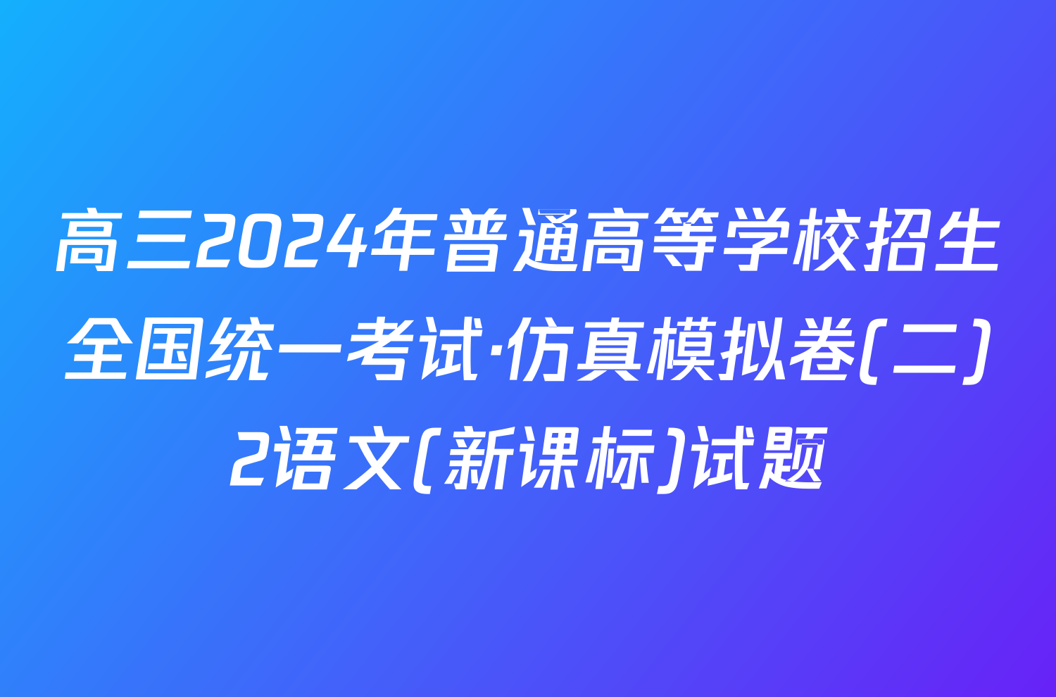 高三2024年普通高等学校招生全国统一考试·仿真模拟卷(二)2语文(新课标)试题