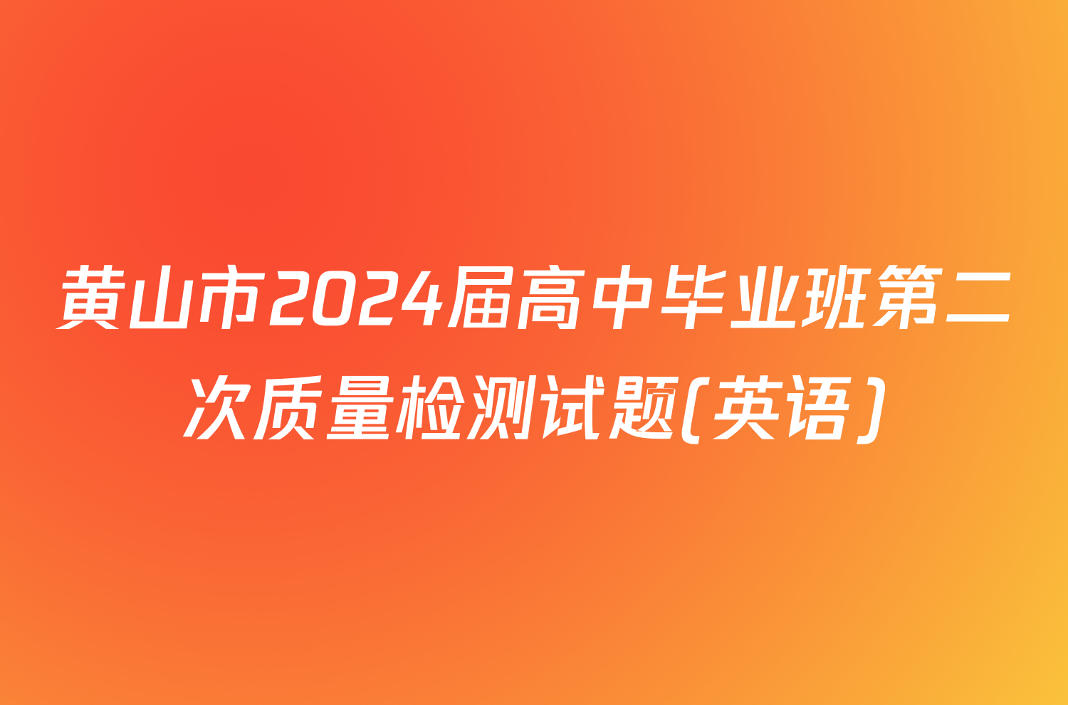 黄山市2024届高中毕业班第二次质量检测试题(英语)