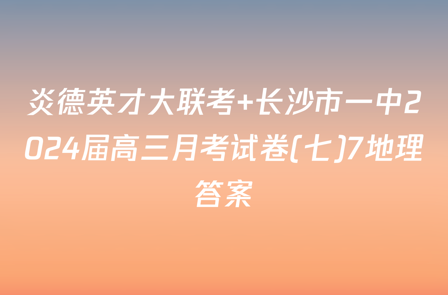 炎德英才大联考 长沙市一中2024届高三月考试卷(七)7地理答案