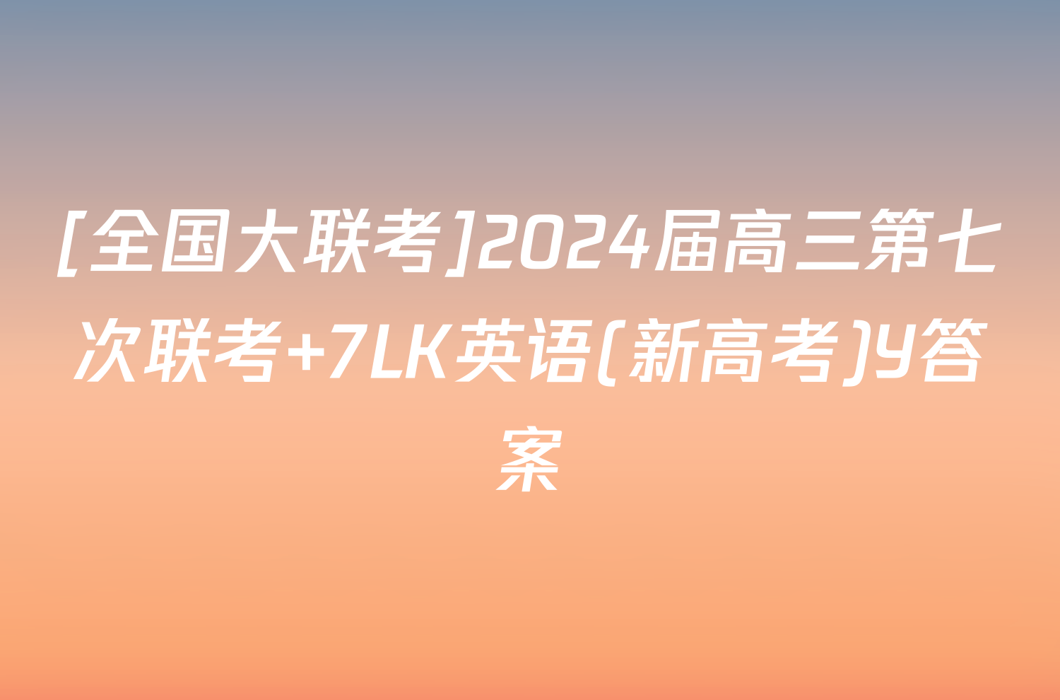 [全国大联考]2024届高三第七次联考 7LK英语(新高考)Y答案