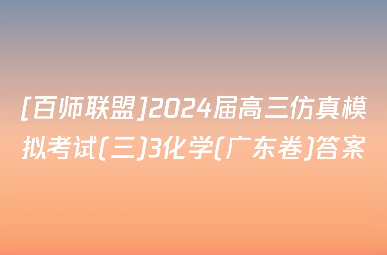 [百师联盟]2024届高三仿真模拟考试(三)3化学(广东卷)答案