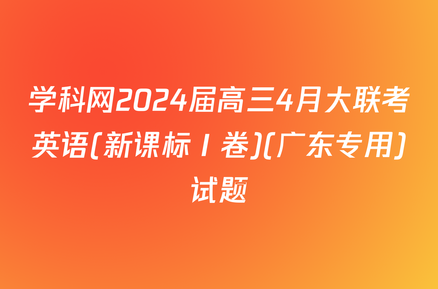 学科网2024届高三4月大联考英语(新课标Ⅰ卷)(广东专用)试题