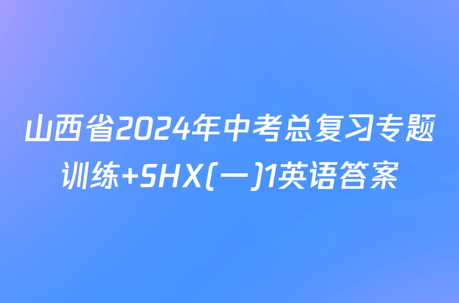 山西省2024年中考总复习专题训练 SHX(一)1英语答案