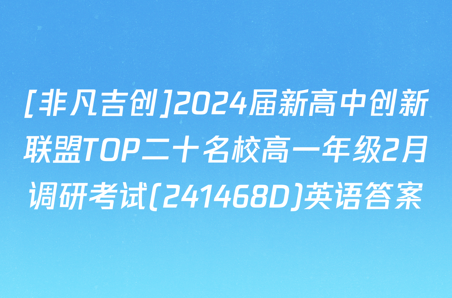 [非凡吉创]2024届新高中创新联盟TOP二十名校高一年级2月调研考试(241468D)英语答案