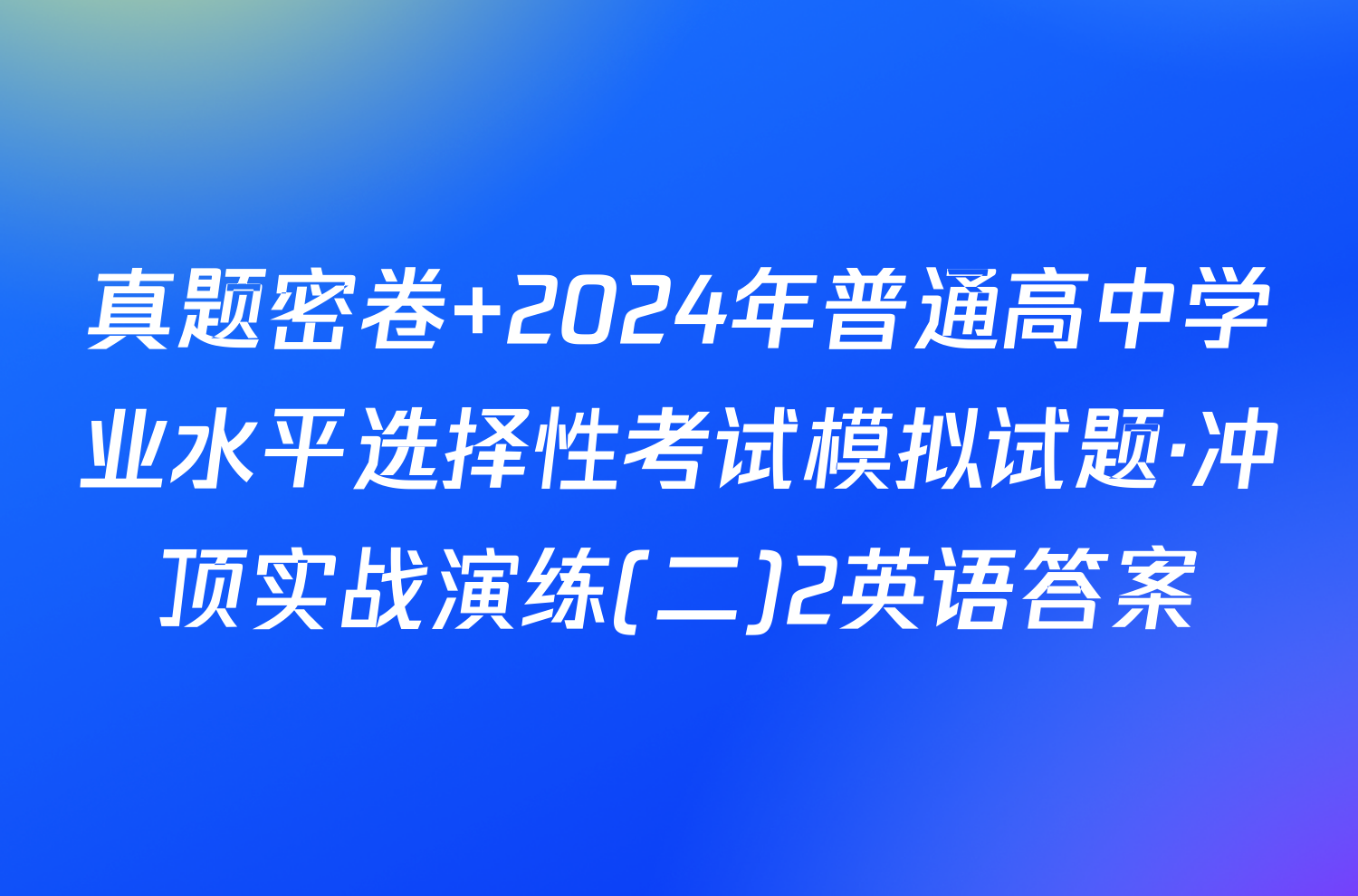 真题密卷 2024年普通高中学业水平选择性考试模拟试题·冲顶实战演练(二)2英语答案