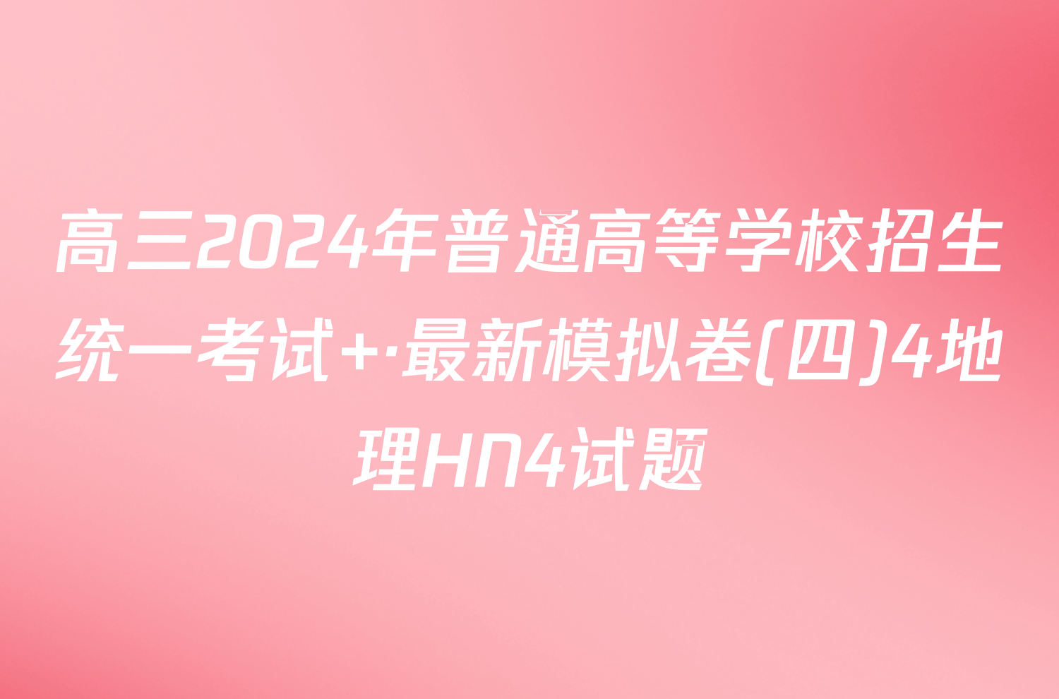 高三2024年普通高等学校招生统一考试 ·最新模拟卷(四)4地理HN4试题