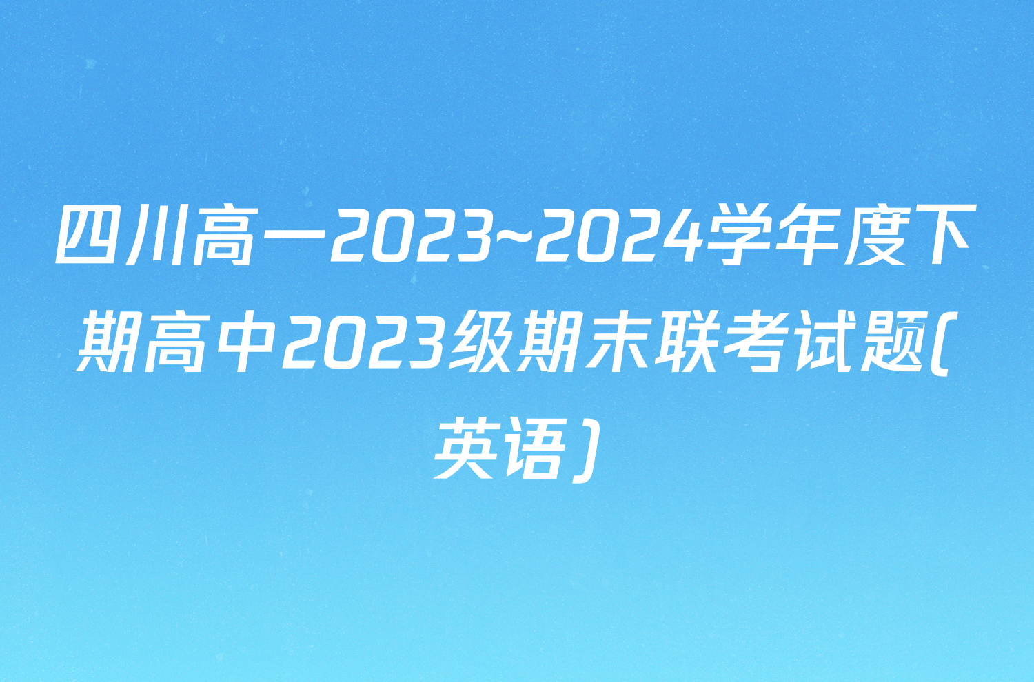 四川高一2023~2024学年度下期高中2023级期末联考试题(英语)