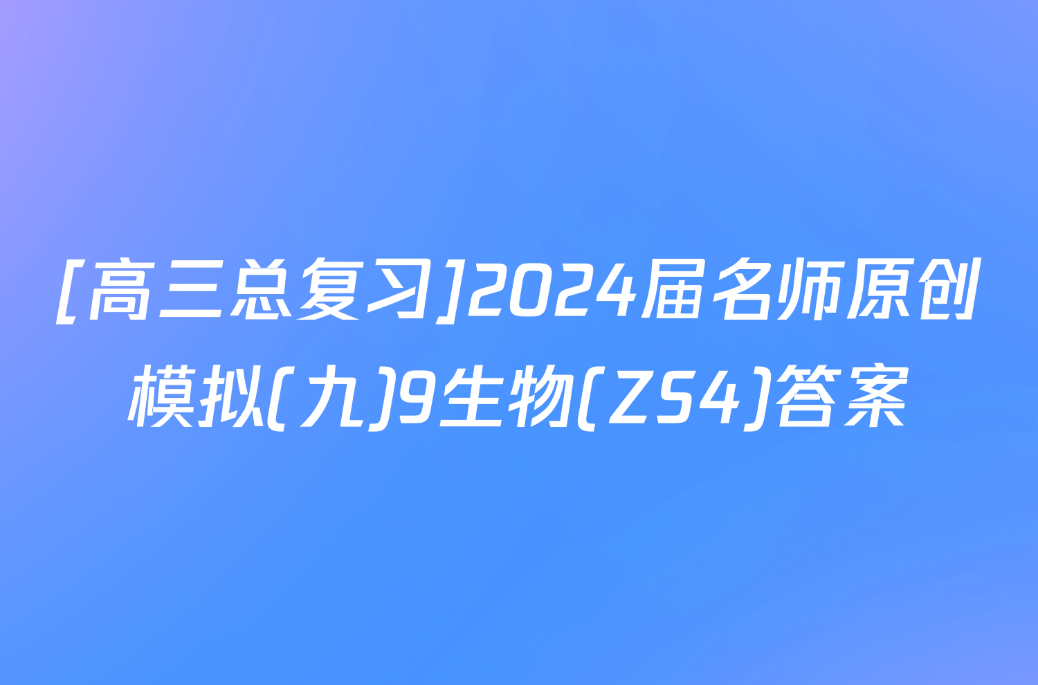 [高三总复习]2024届名师原创模拟(九)9生物(ZS4)答案