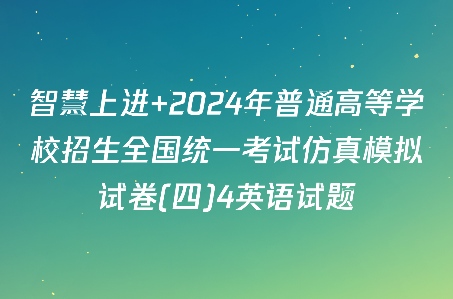 智慧上进 2024年普通高等学校招生全国统一考试仿真模拟试卷(四)4英语试题