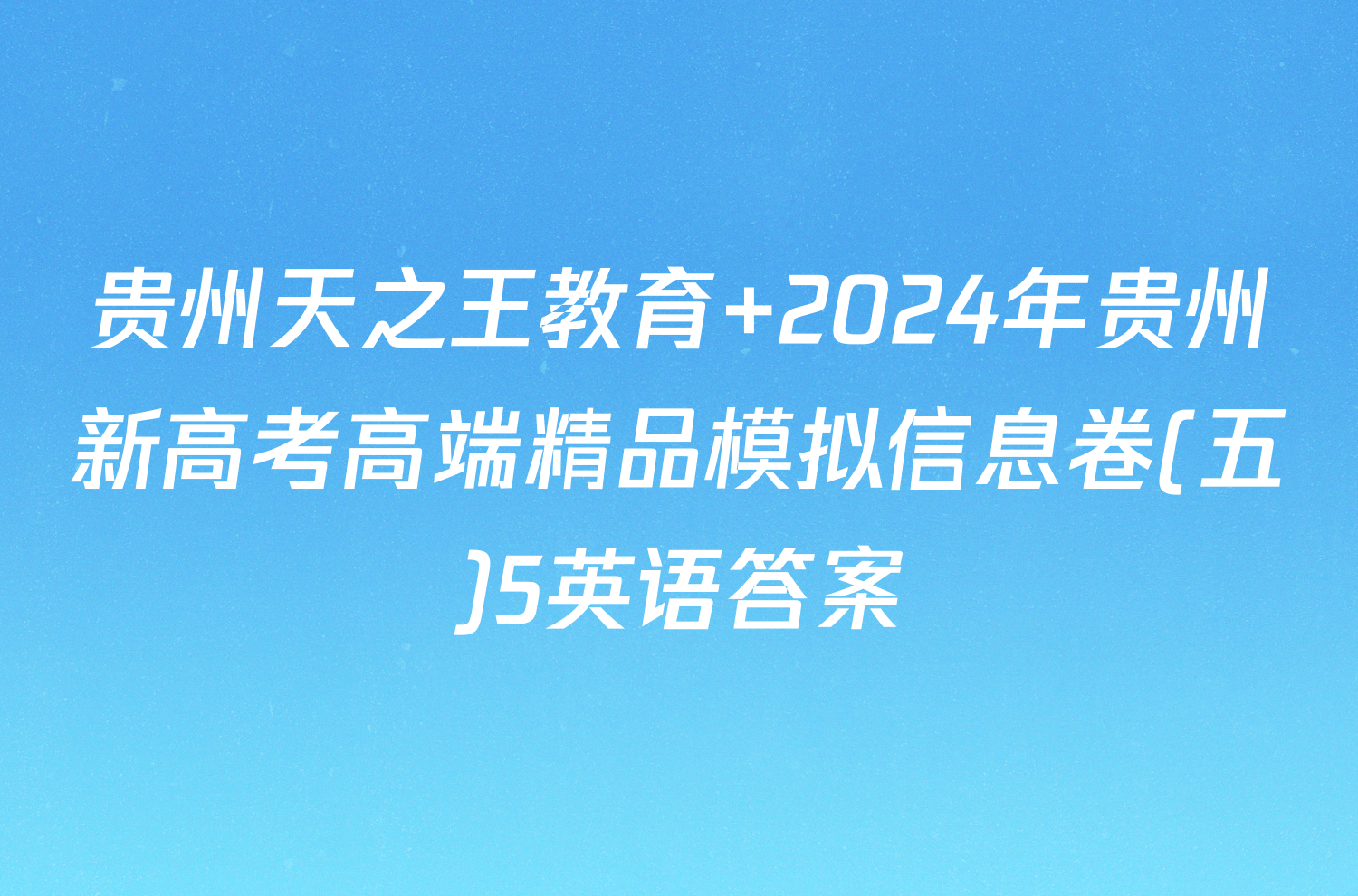 贵州天之王教育 2024年贵州新高考高端精品模拟信息卷(五)5英语答案