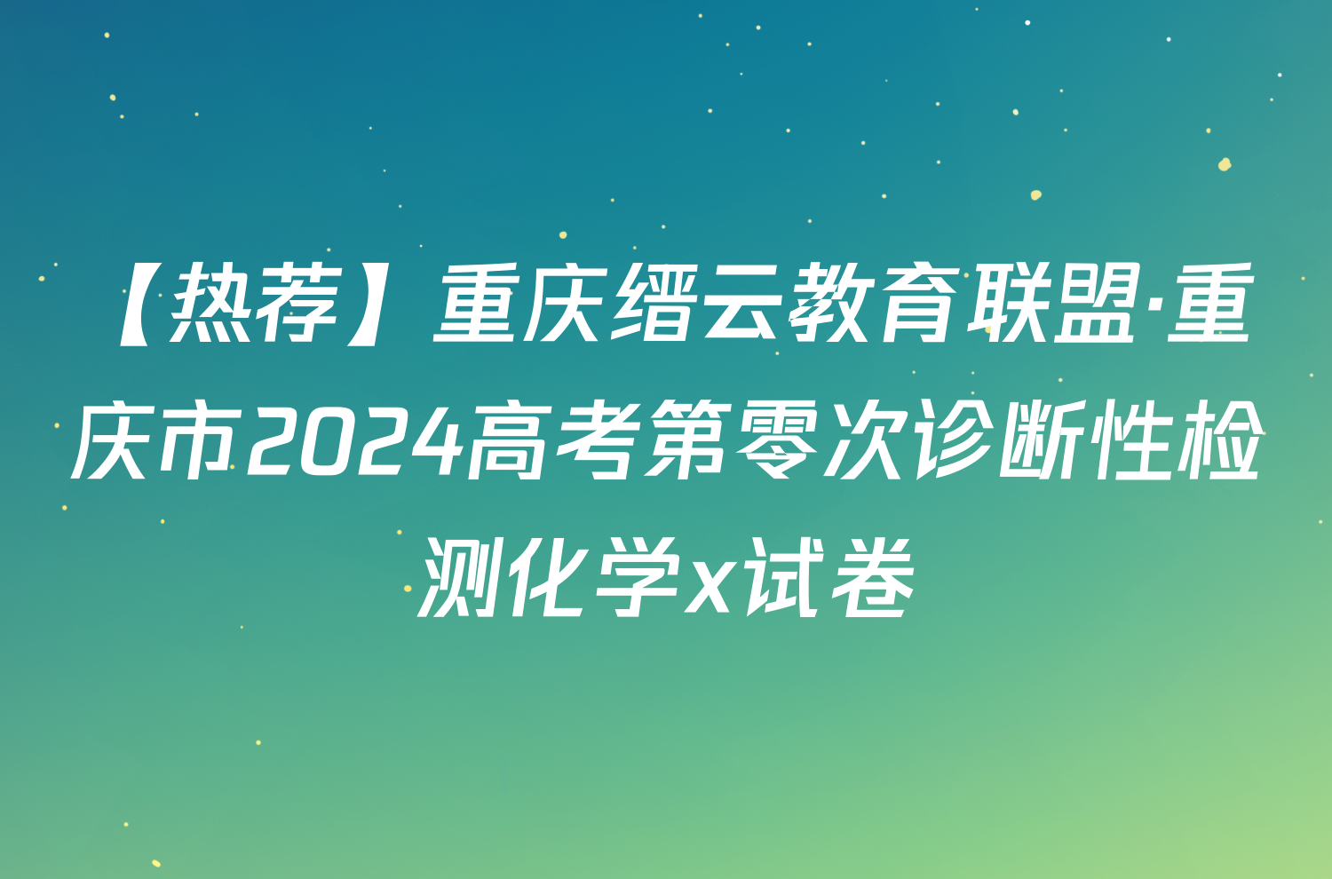 【热荐】重庆缙云教育联盟·重庆市2024高考第零次诊断性检测化学x试卷