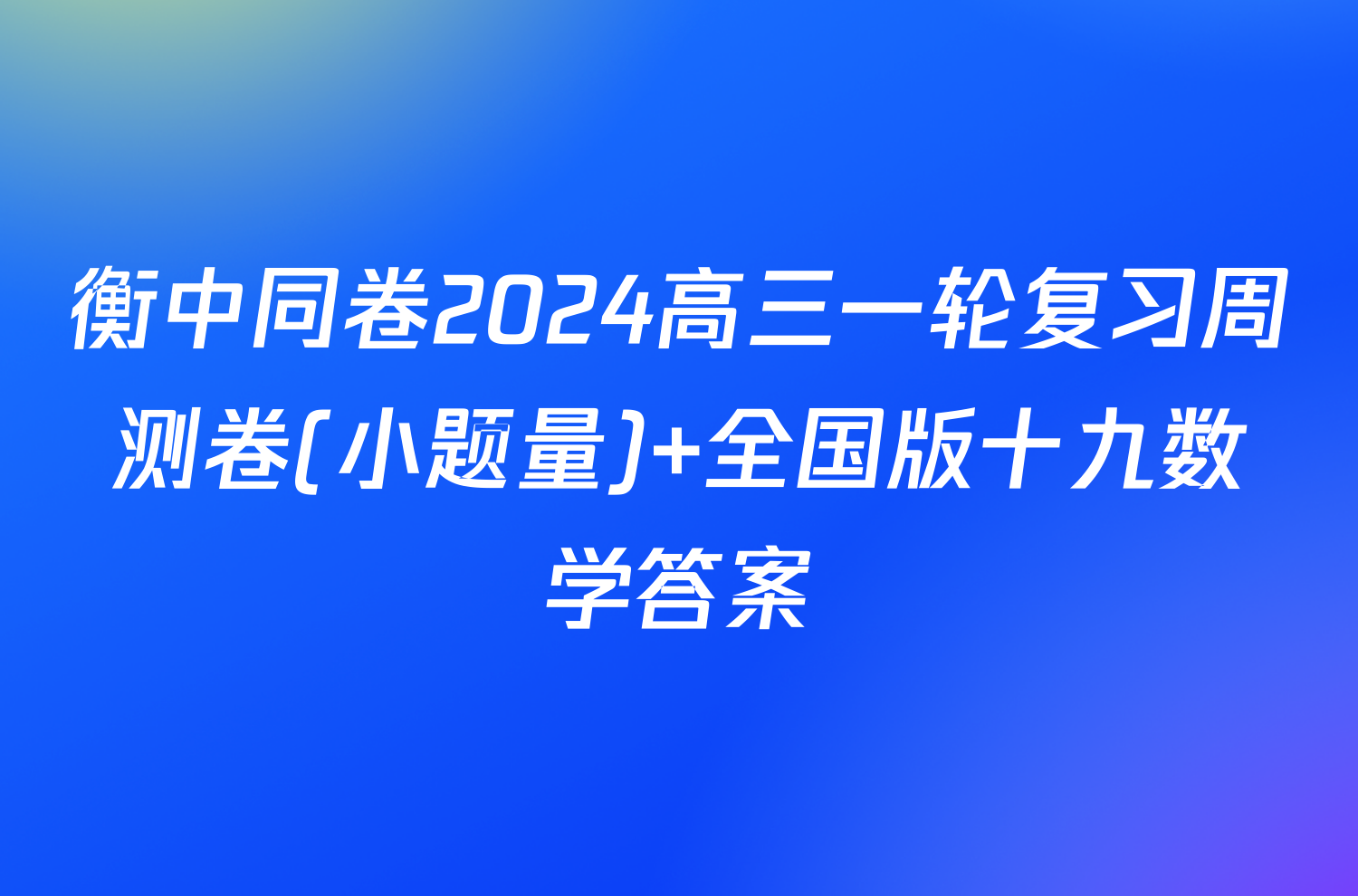 衡中同卷2024高三一轮复习周测卷(小题量) 全国版十九数学答案