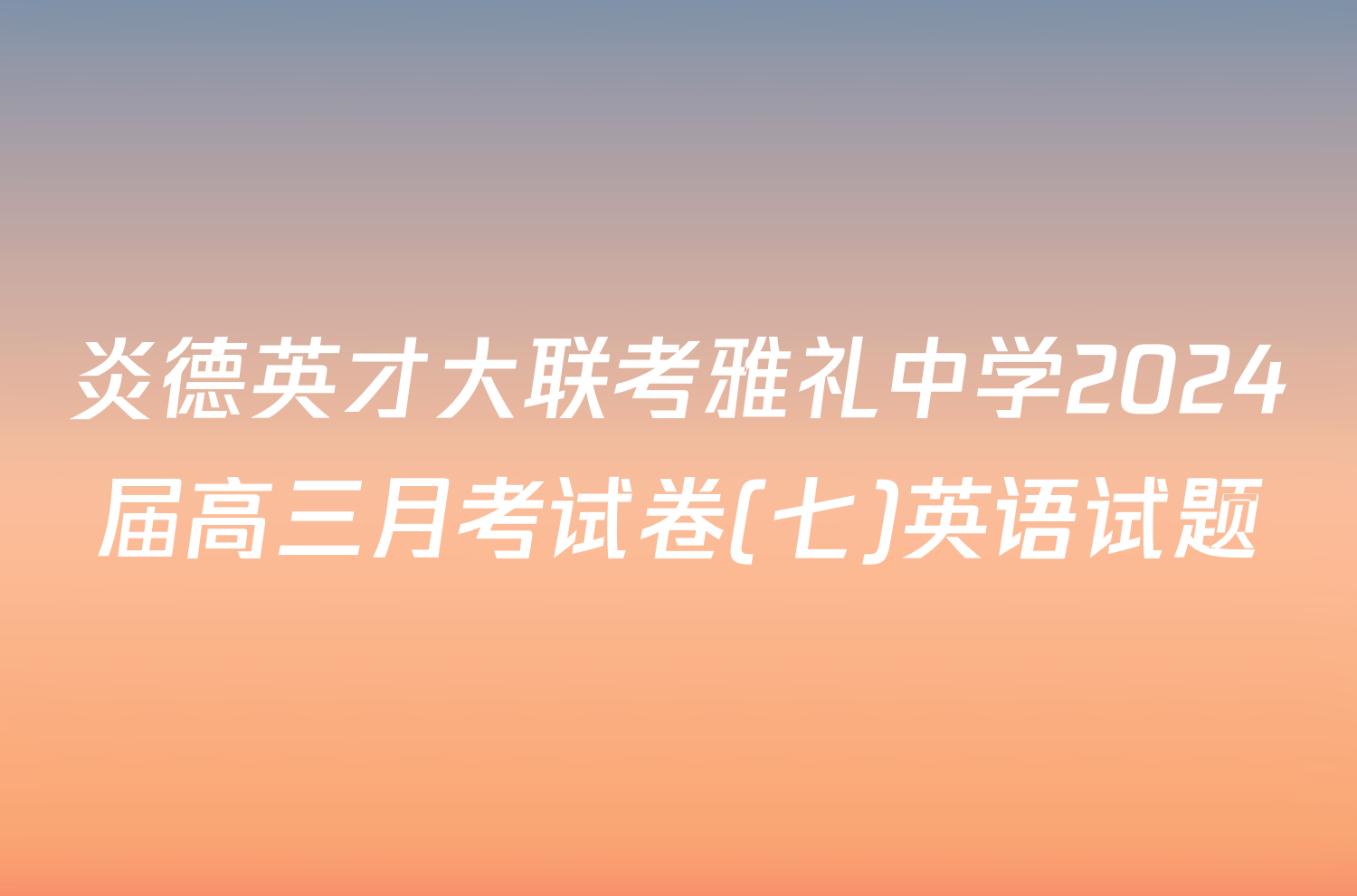 炎德英才大联考雅礼中学2024届高三月考试卷(七)英语试题