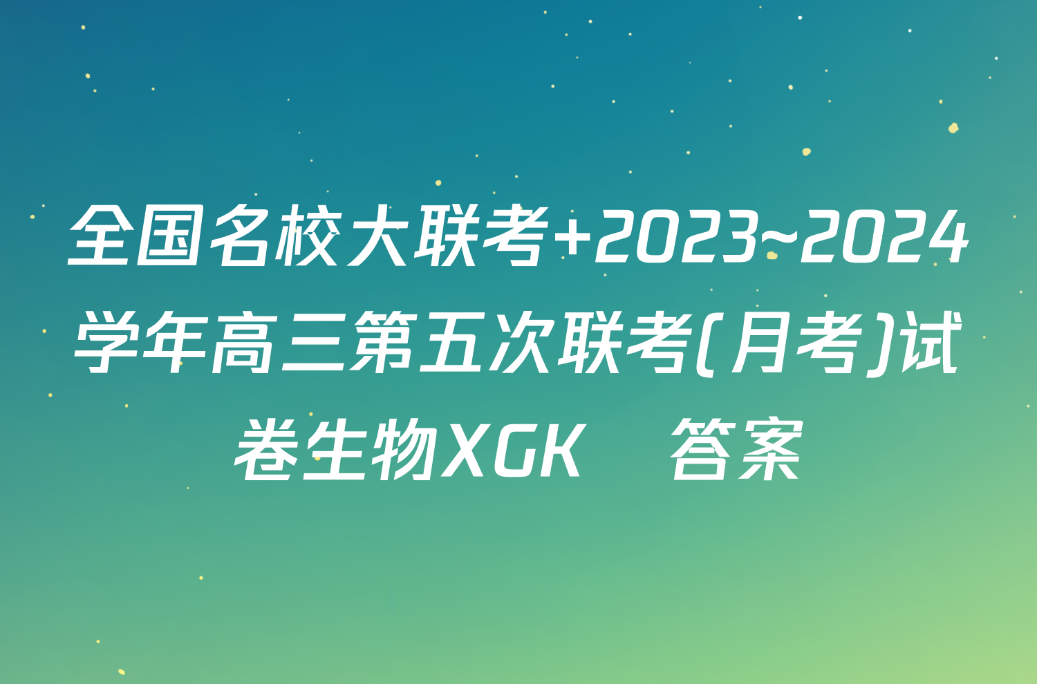 全国名校大联考 2023~2024学年高三第五次联考(月考)试卷生物XGK✰答案