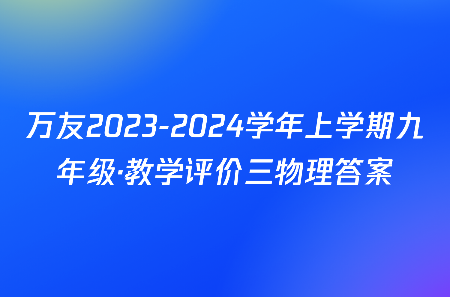 万友2023-2024学年上学期九年级·教学评价三物理答案