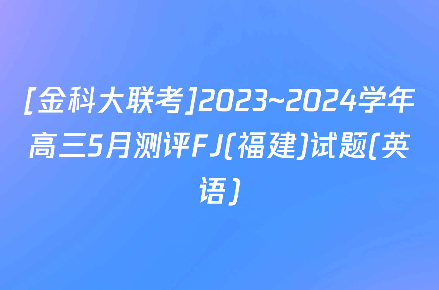 [金科大联考]2023~2024学年高三5月测评FJ(福建)试题(英语)
