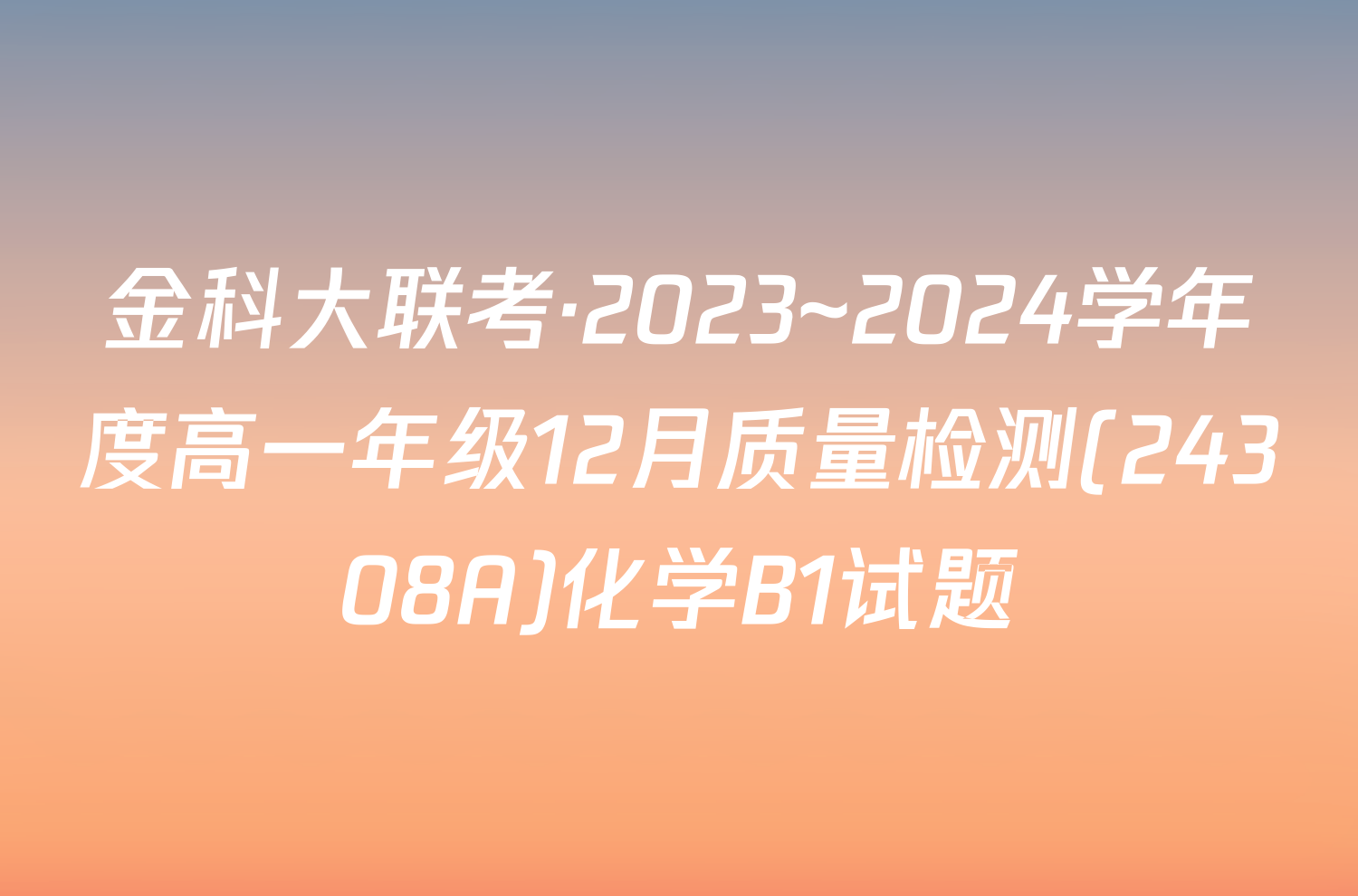 金科大联考·2023~2024学年度高一年级12月质量检测(24308A)化学B1试题