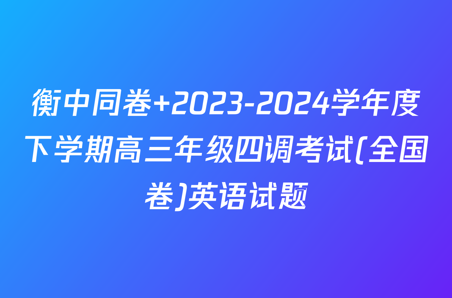 衡中同卷 2023-2024学年度下学期高三年级四调考试(全国卷)英语试题