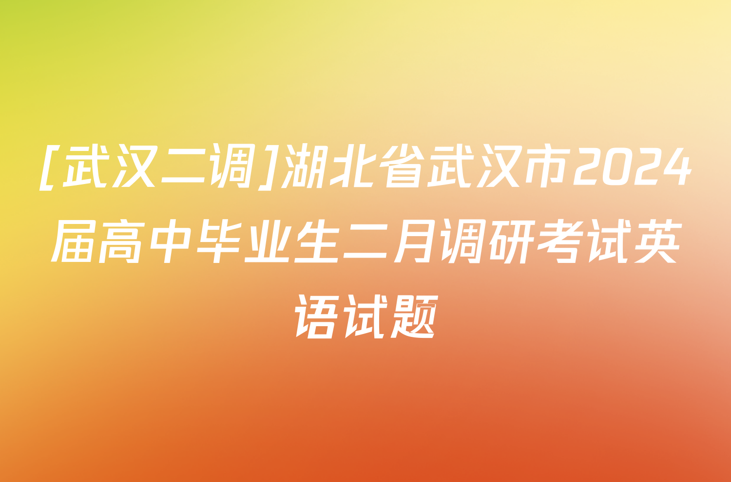 [武汉二调]湖北省武汉市2024届高中毕业生二月调研考试英语试题