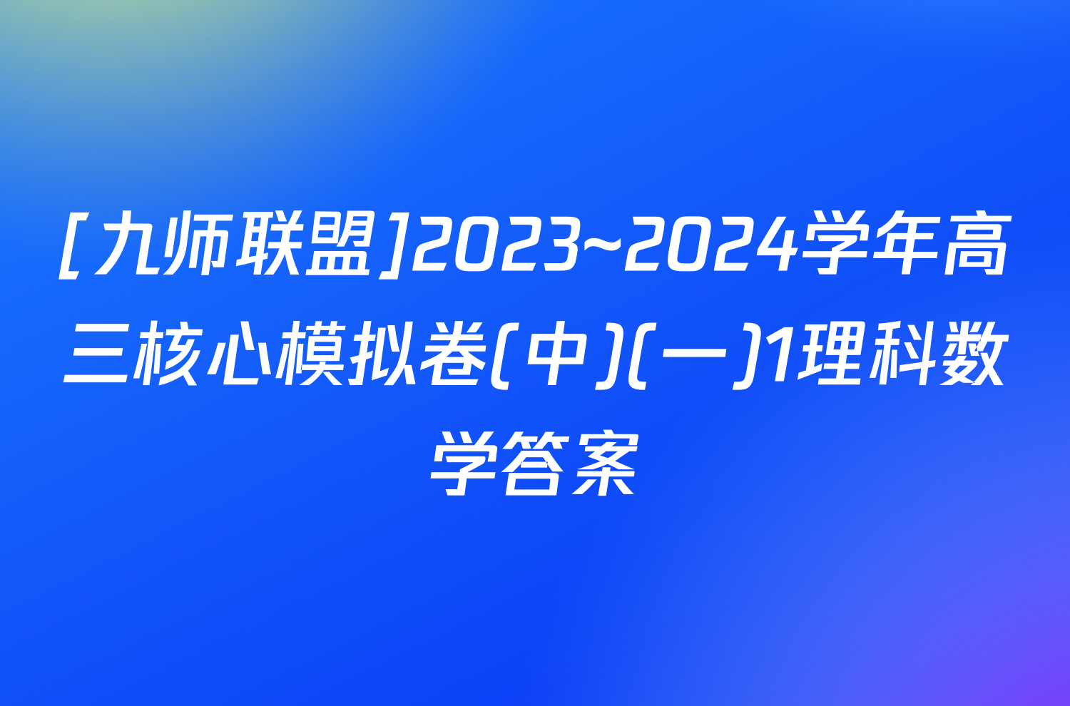 [九师联盟]2023~2024学年高三核心模拟卷(中)(一)1理科数学答案