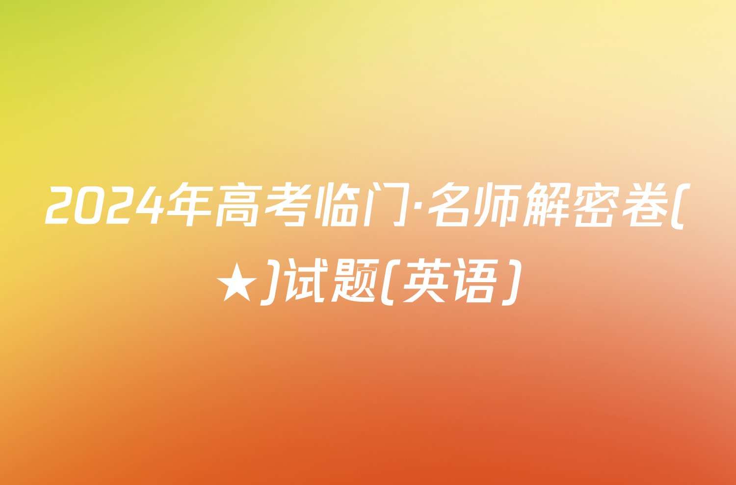 2024年高考临门·名师解密卷(★)试题(英语)