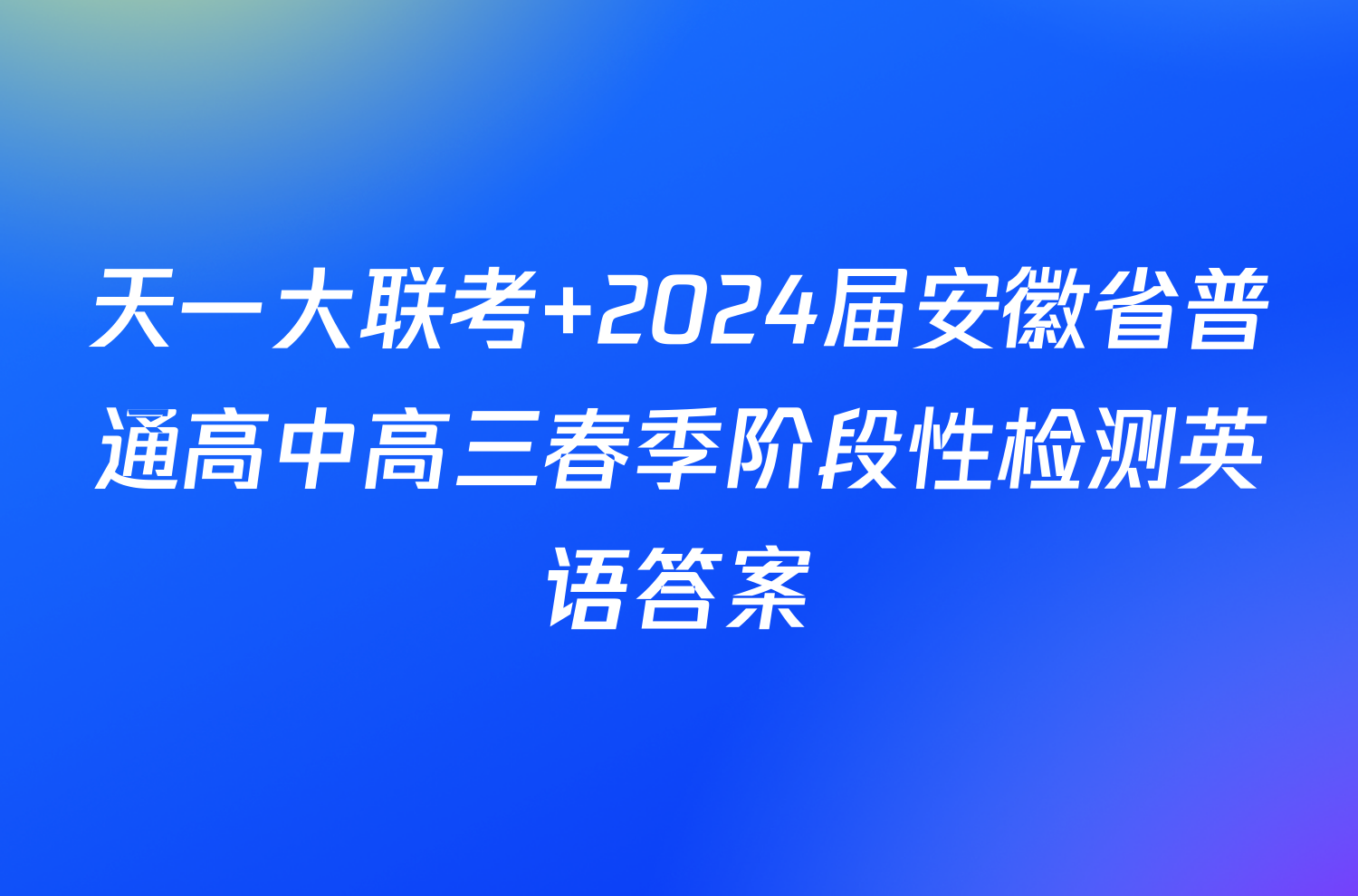 天一大联考 2024届安徽省普通高中高三春季阶段性检测英语答案