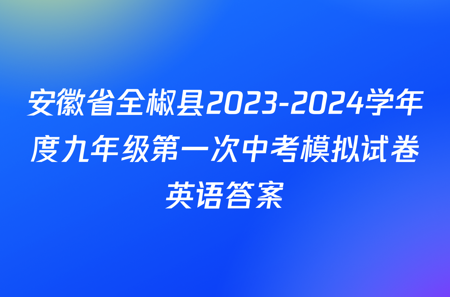 安徽省全椒县2023-2024学年度九年级第一次中考模拟试卷英语答案