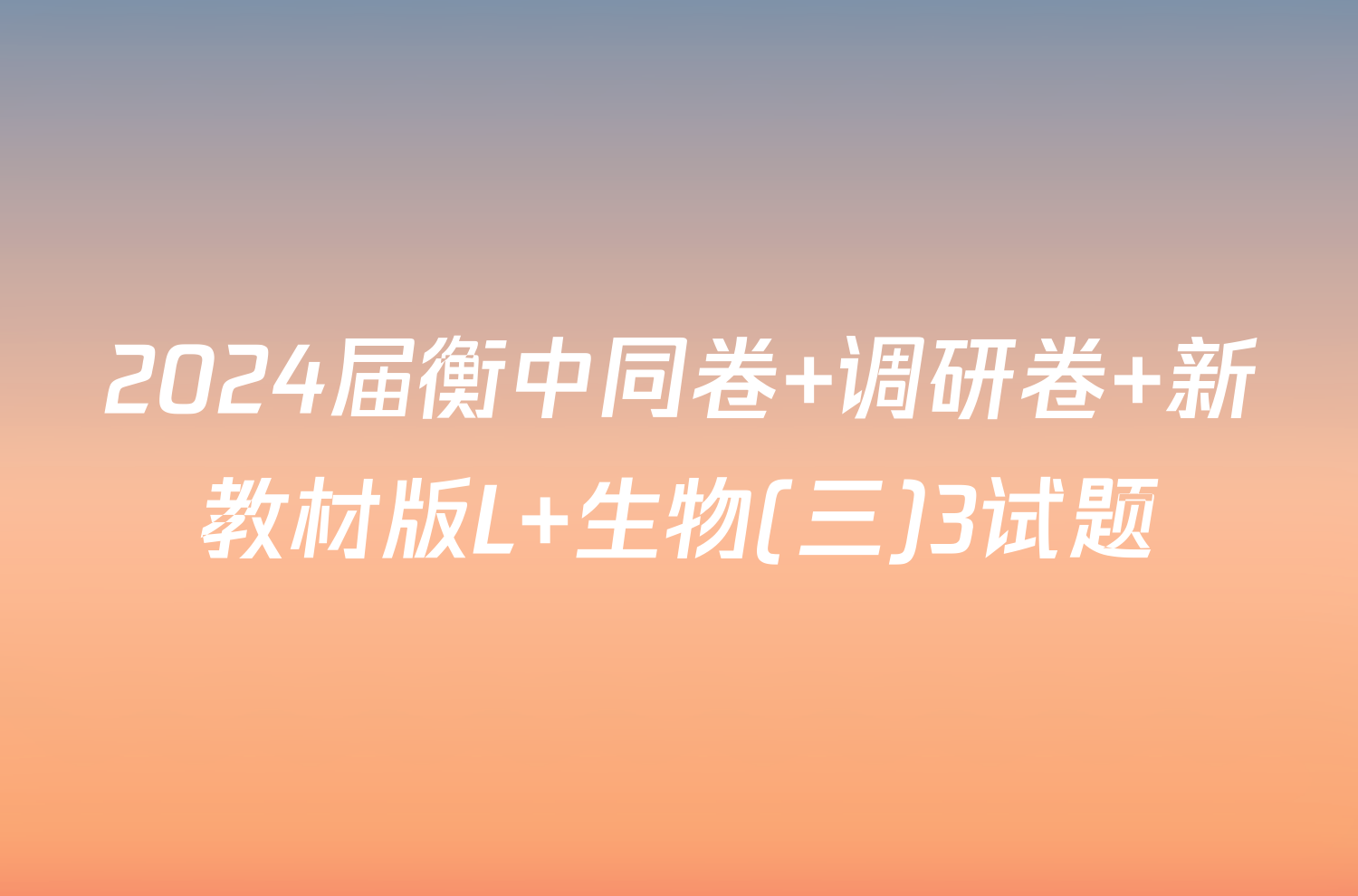 2024届衡中同卷 调研卷 新教材版L 生物(三)3试题
