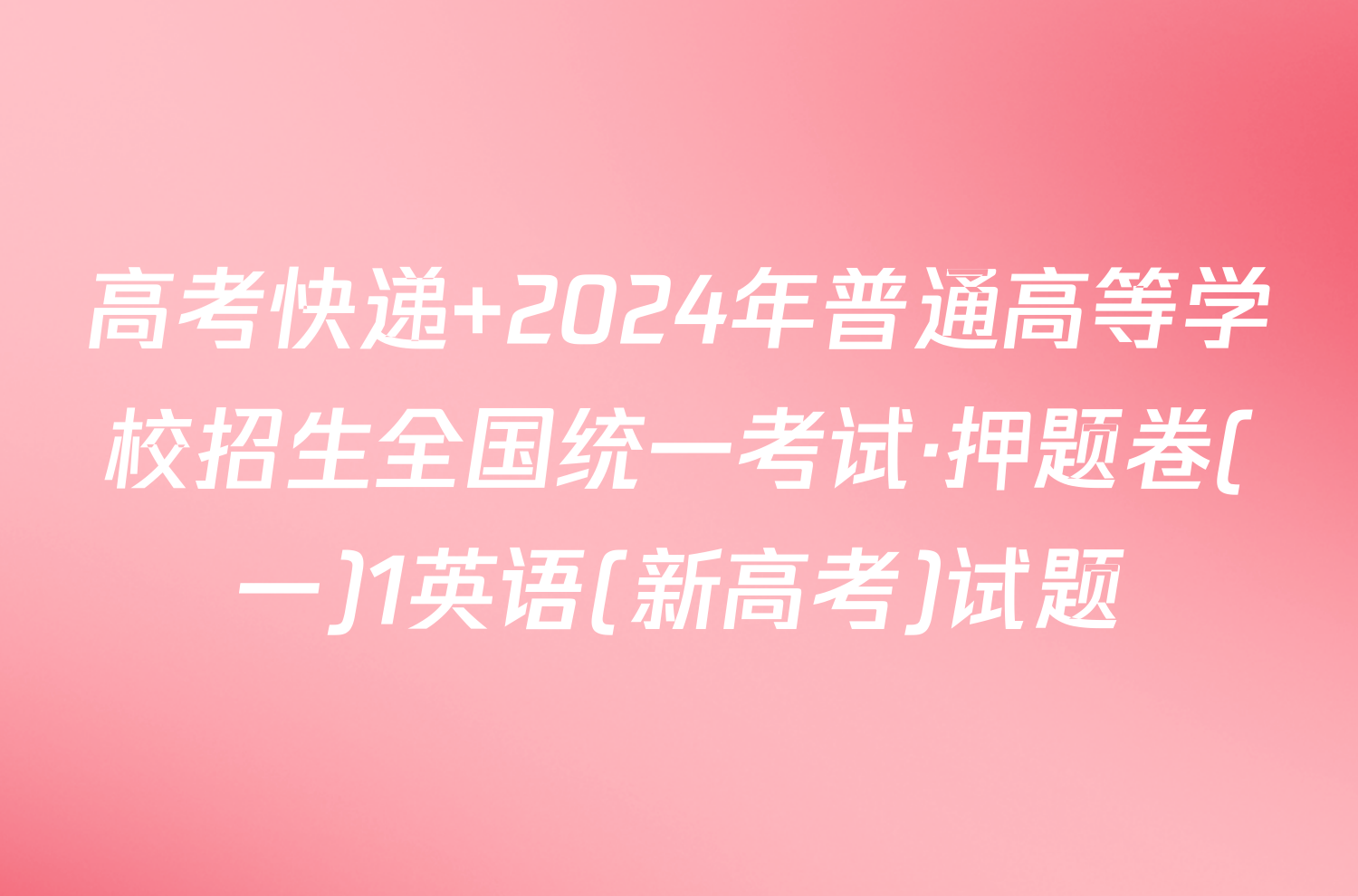 高考快递 2024年普通高等学校招生全国统一考试·押题卷(一)1英语(新高考)试题