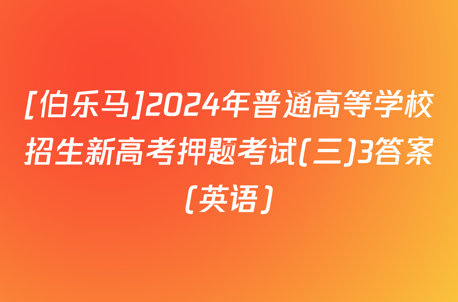 [伯乐马]2024年普通高等学校招生新高考押题考试(三)3答案(英语)