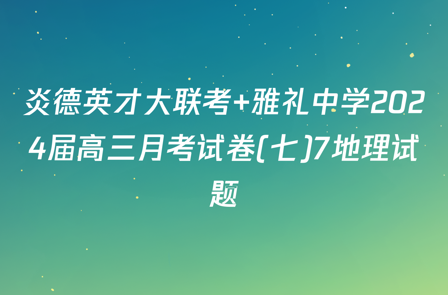 炎德英才大联考 雅礼中学2024届高三月考试卷(七)7地理试题