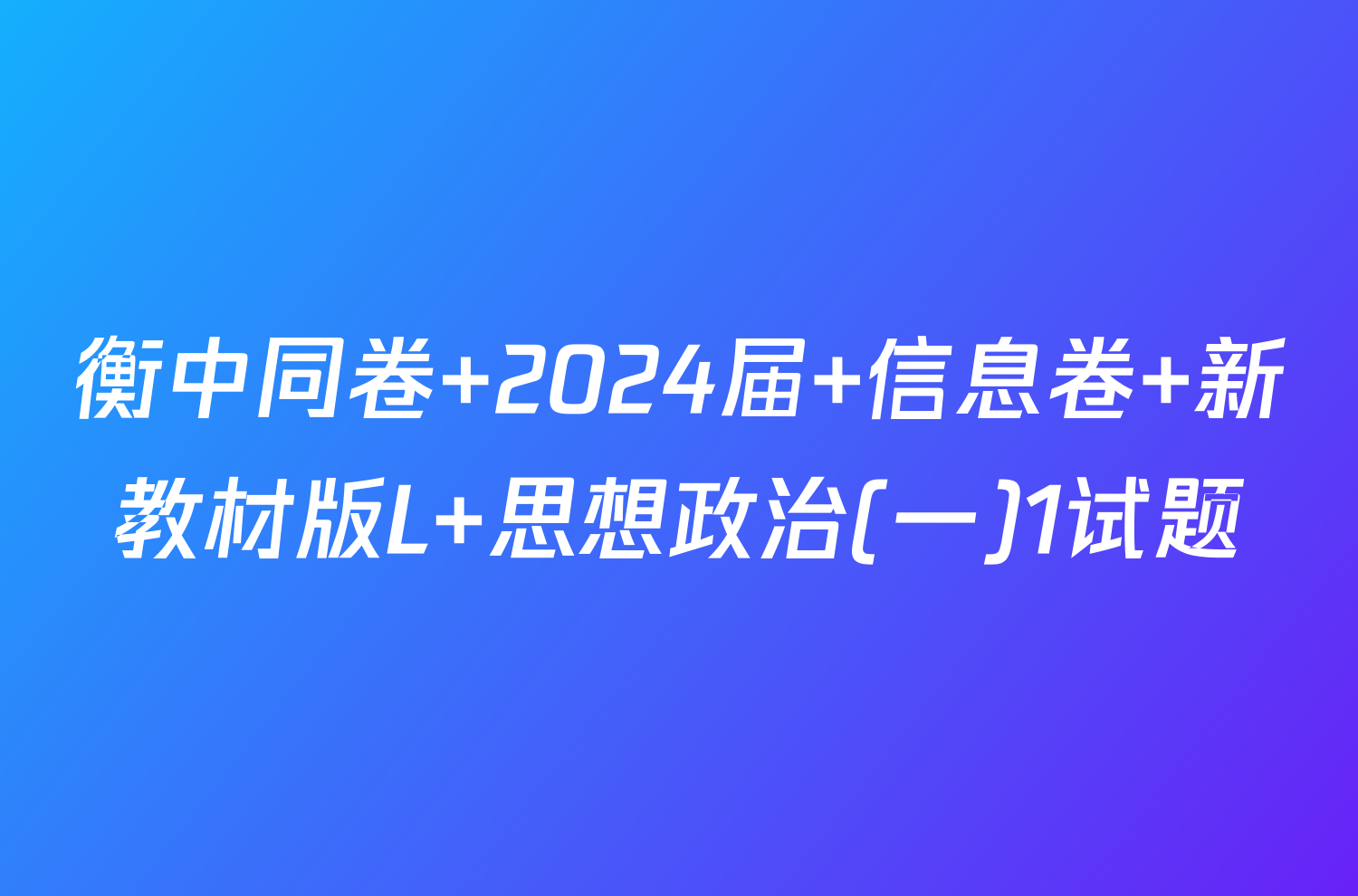 衡中同卷 2024届 信息卷 新教材版L 思想政治(一)1试题
