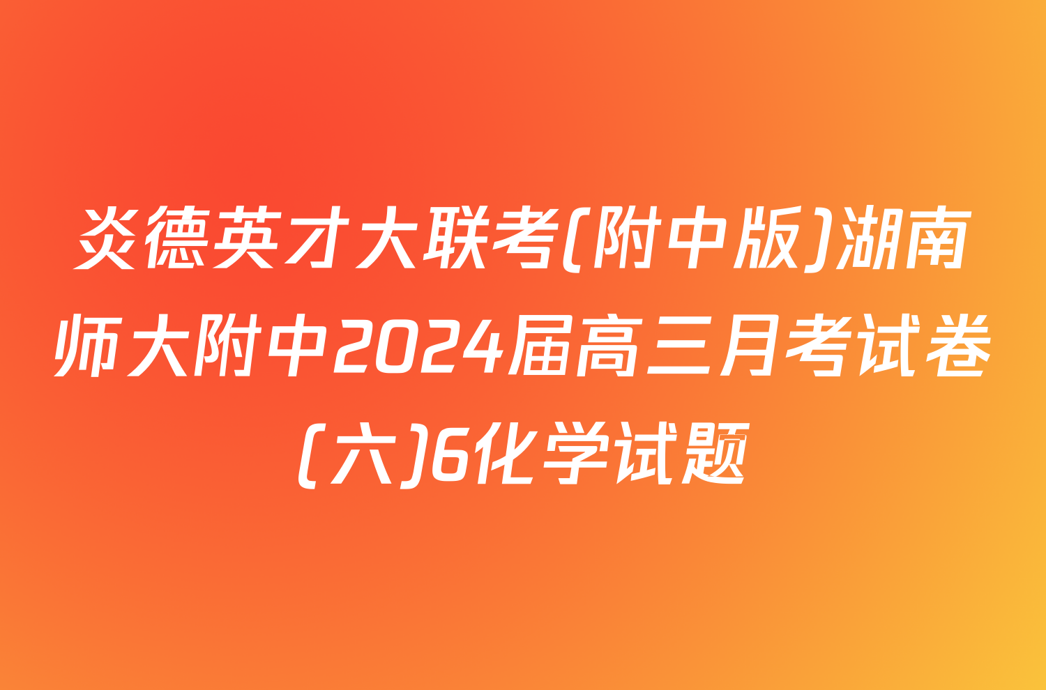 炎德英才大联考(附中版)湖南师大附中2024届高三月考试卷(六)6化学试题