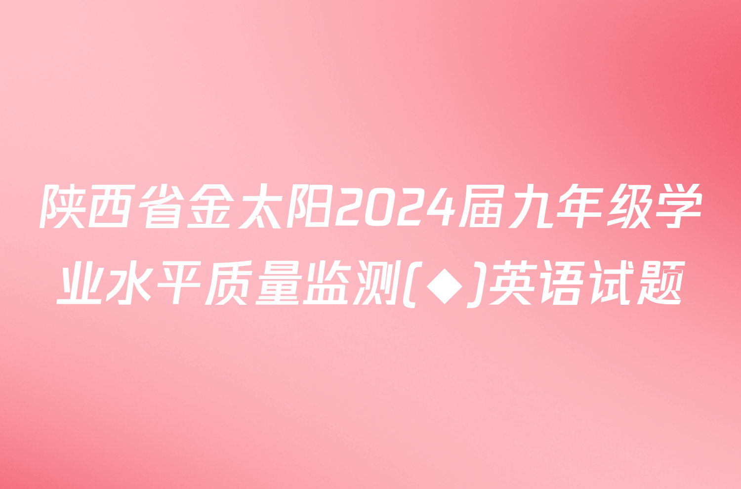 陕西省金太阳2024届九年级学业水平质量监测(◆)英语试题