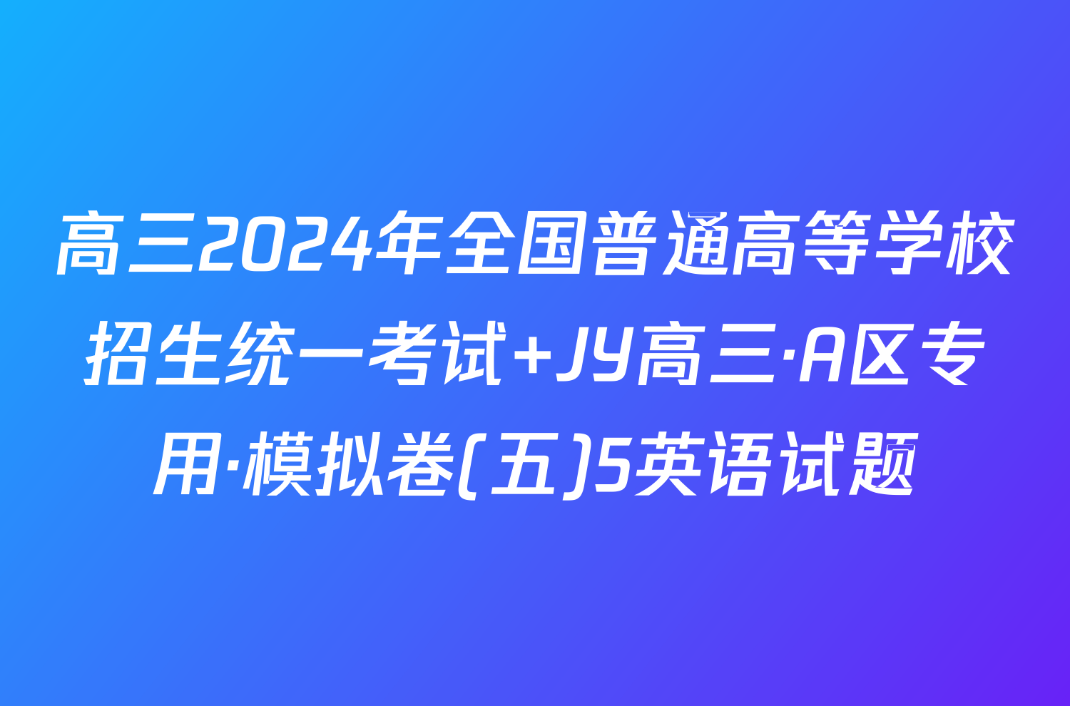 高三2024年全国普通高等学校招生统一考试 JY高三·A区专用·模拟卷(五)5英语试题