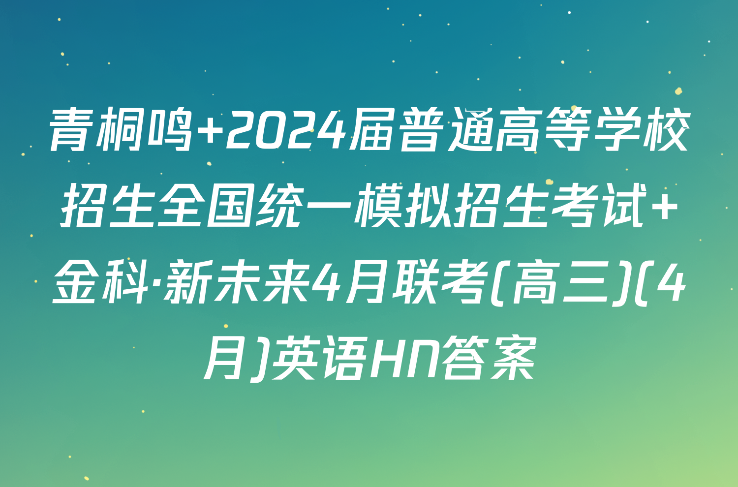 青桐鸣 2024届普通高等学校招生全国统一模拟招生考试 金科·新未来4月联考(高三)(4月)英语HN答案