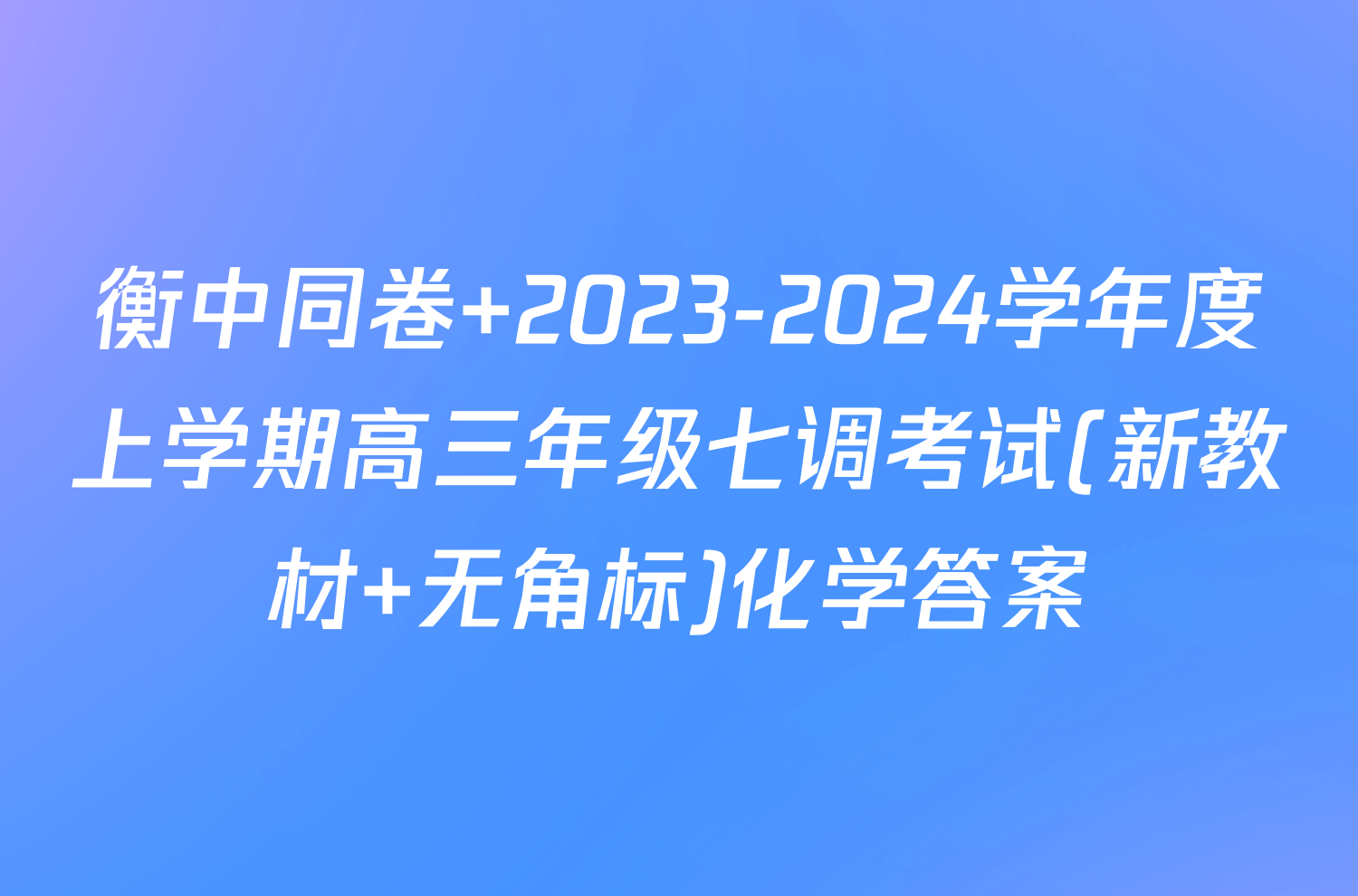 衡中同卷 2023-2024学年度上学期高三年级七调考试(新教材 无角标)化学答案
