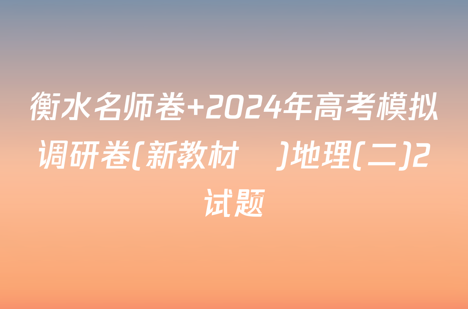 衡水名师卷 2024年高考模拟调研卷(新教材▣)地理(二)2试题