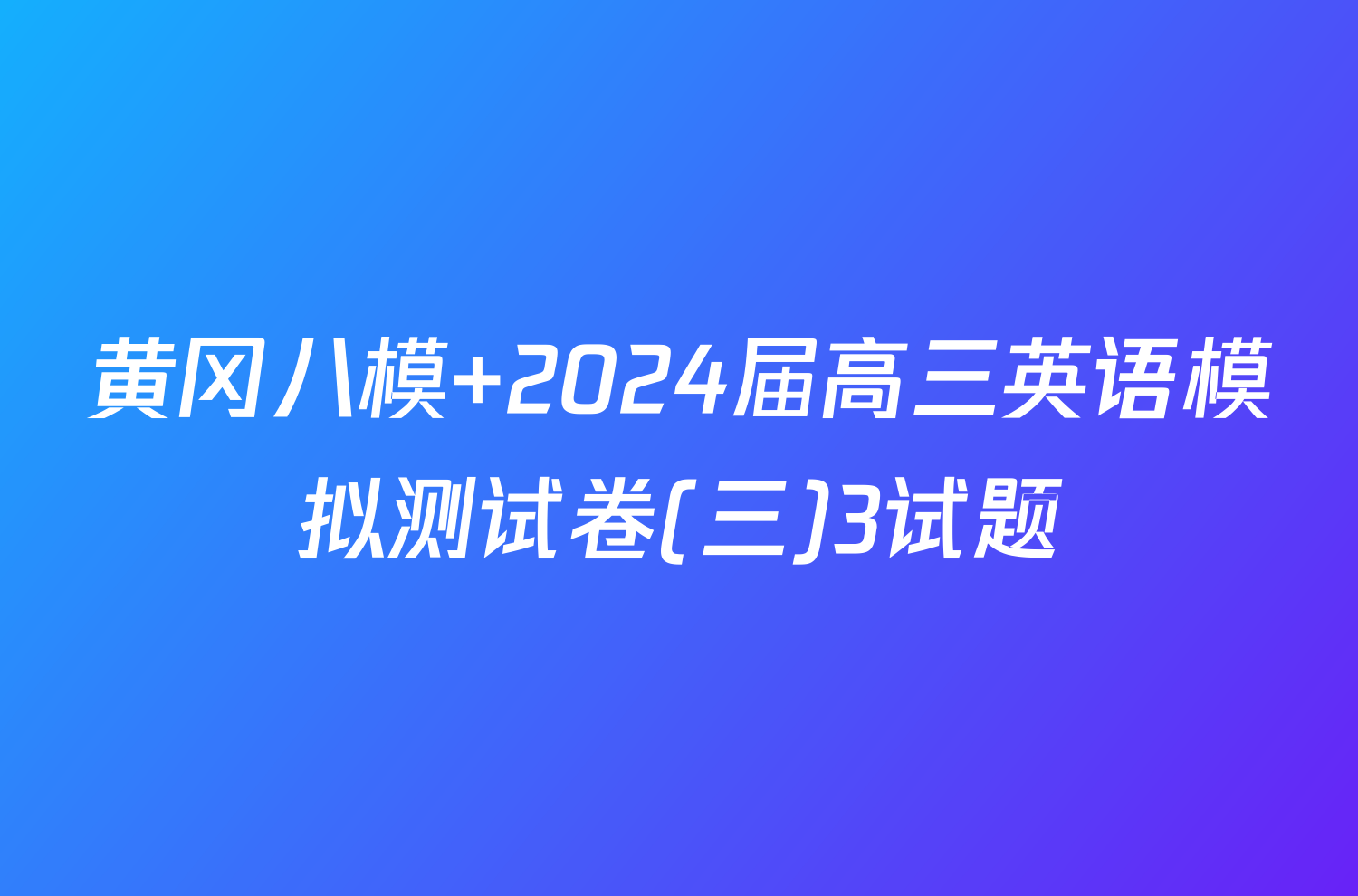 黄冈八模 2024届高三英语模拟测试卷(三)3试题