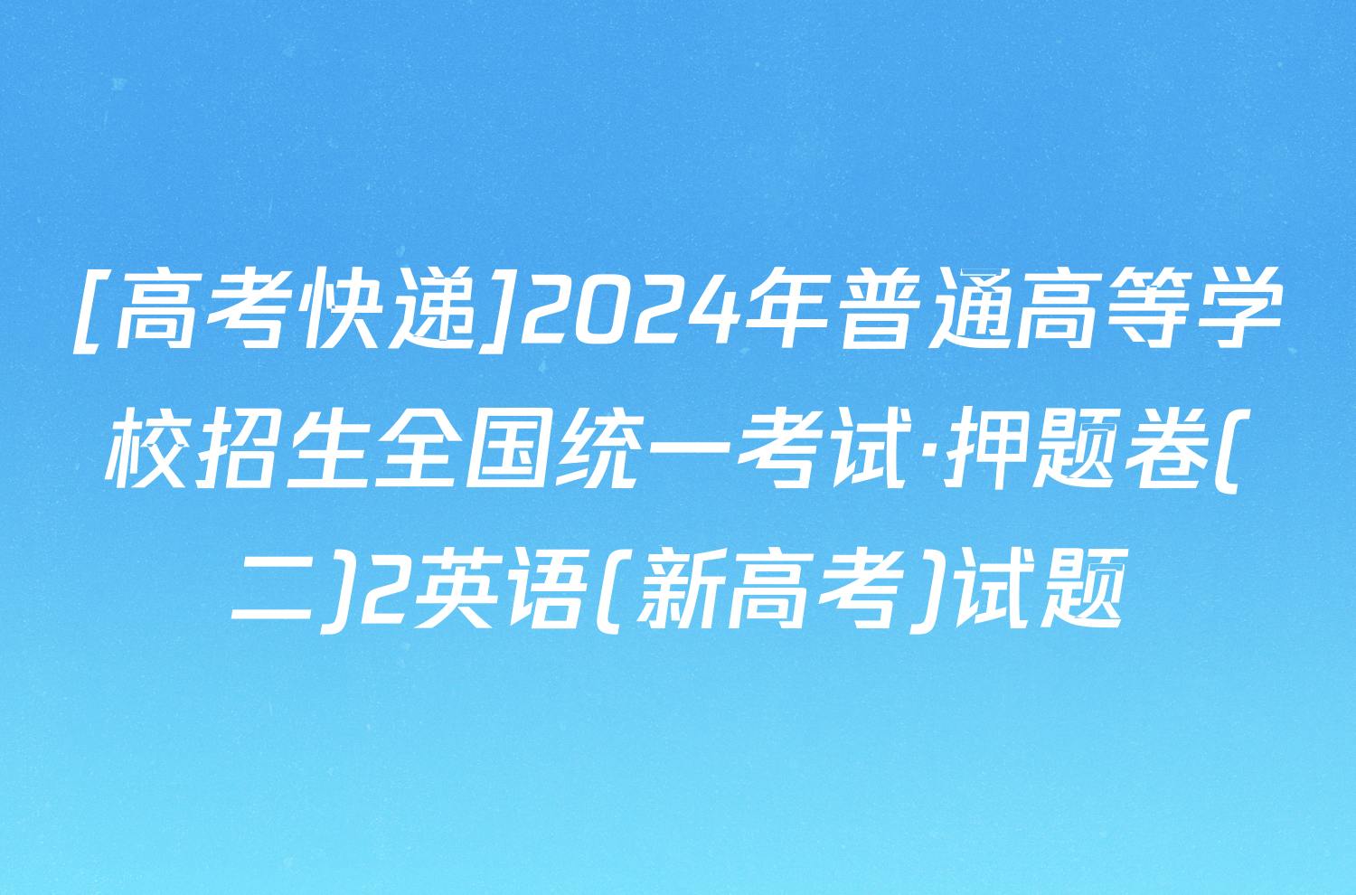 [高考快递]2024年普通高等学校招生全国统一考试·押题卷(二)2英语(新高考)试题