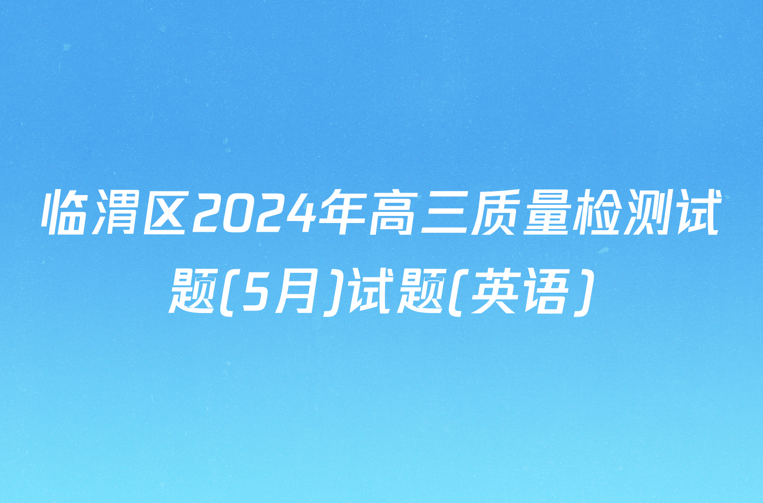 临渭区2024年高三质量检测试题(5月)试题(英语)