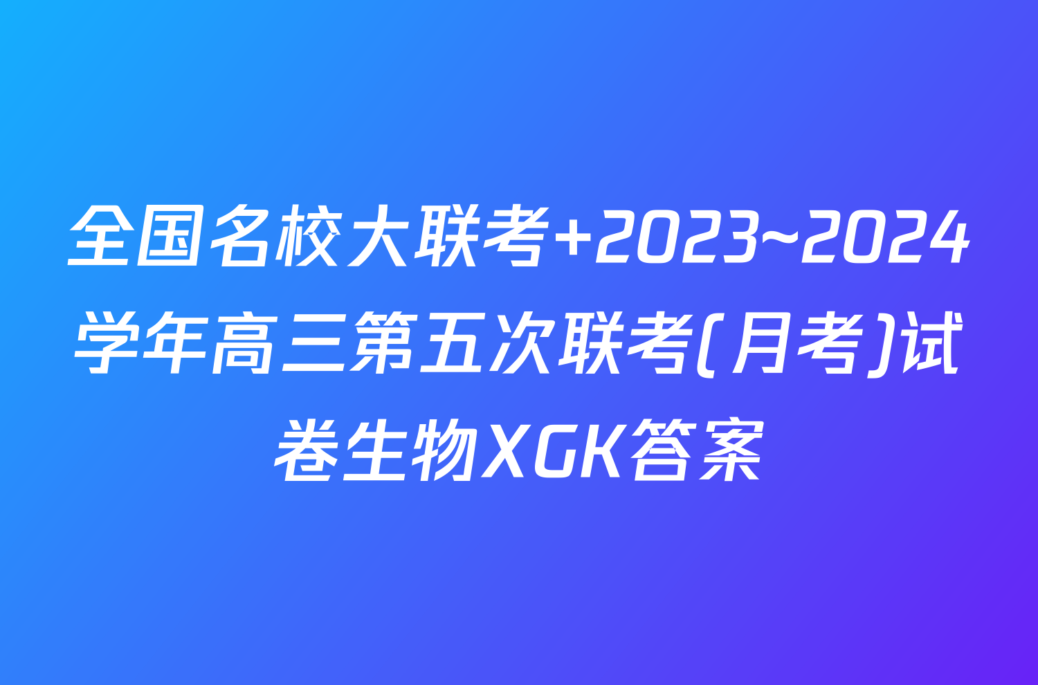 全国名校大联考 2023~2024学年高三第五次联考(月考)试卷生物XGK答案