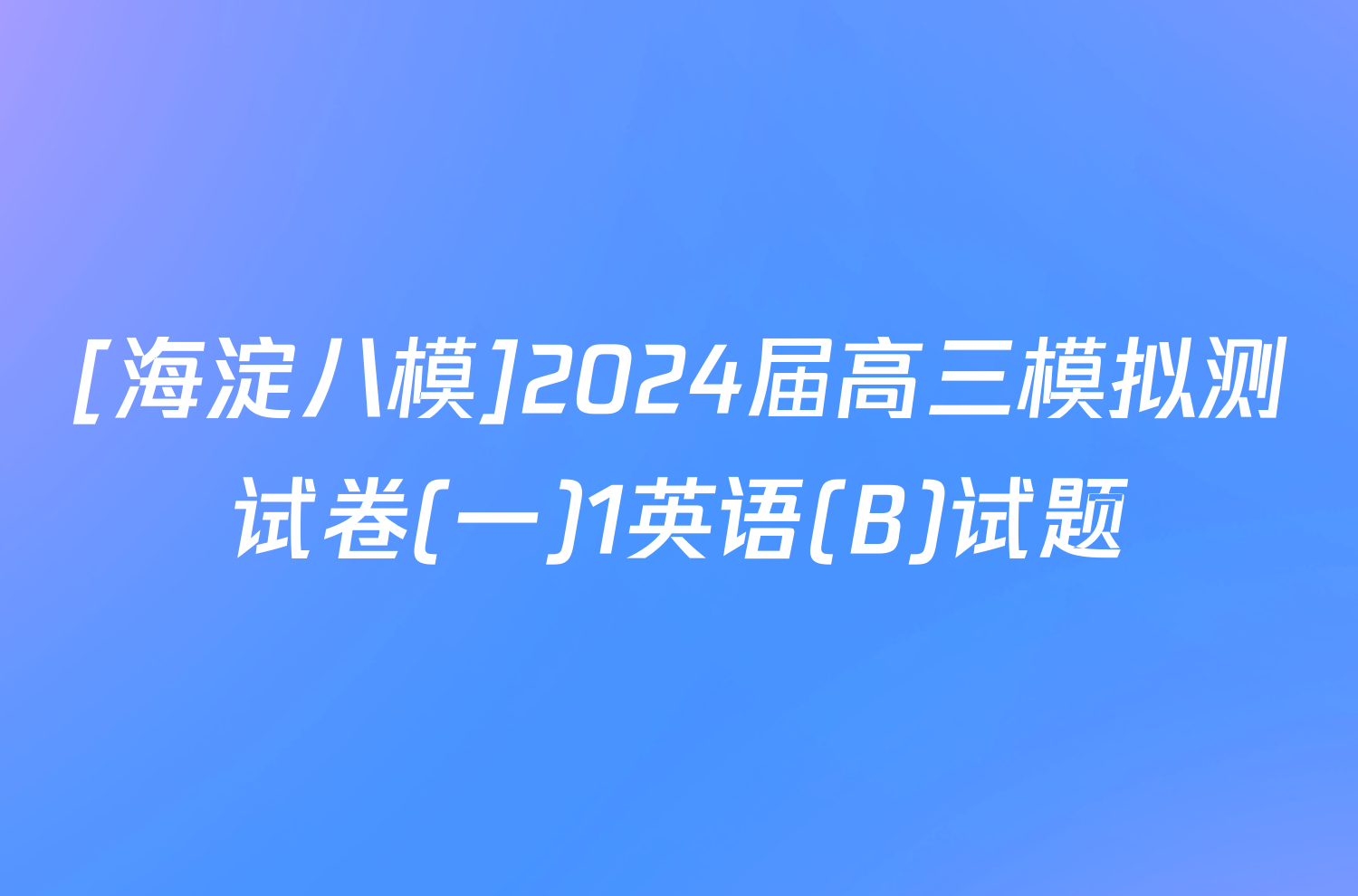 [海淀八模]2024届高三模拟测试卷(一)1英语(B)试题