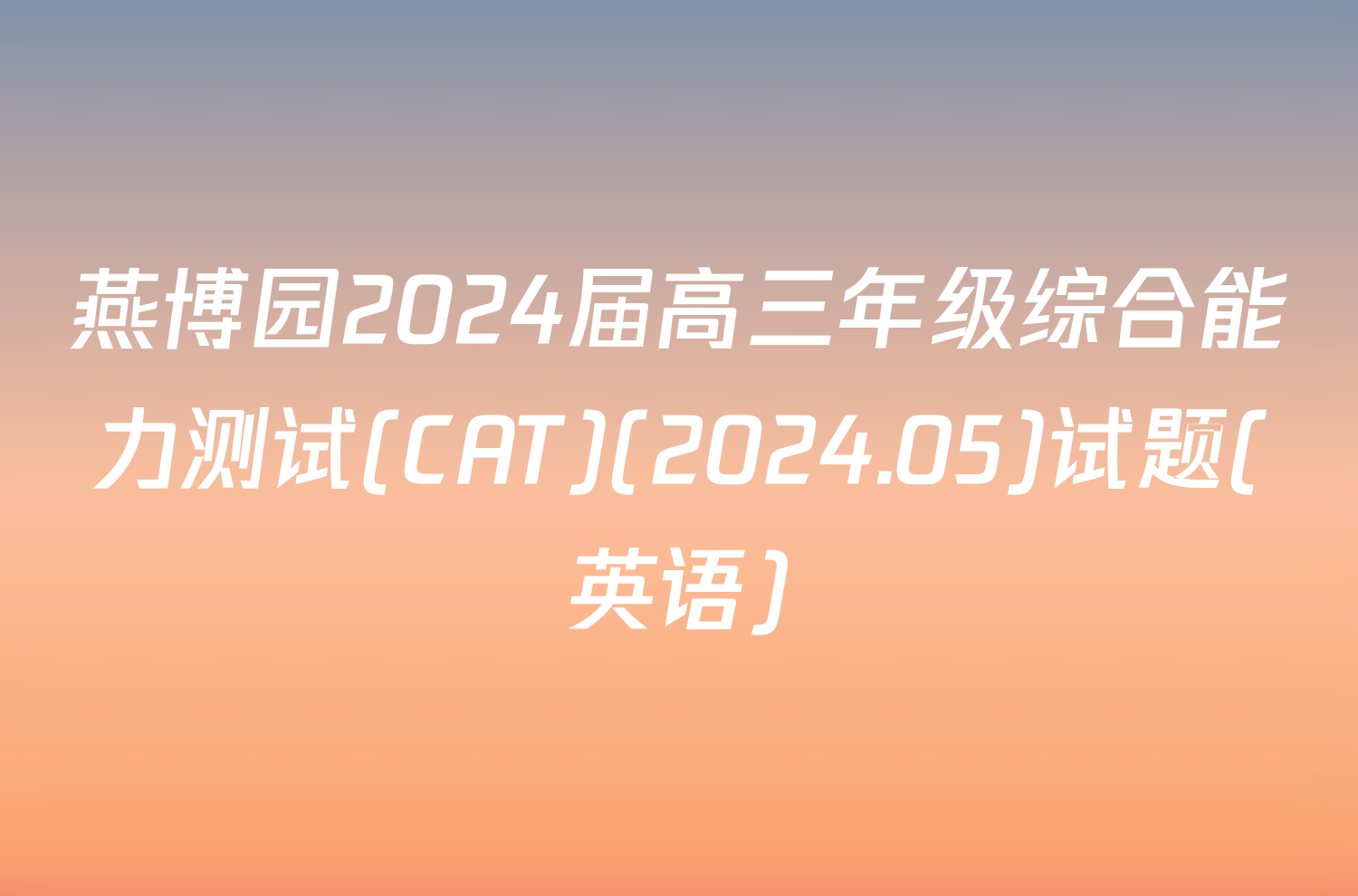 燕博园2024届高三年级综合能力测试(CAT)(2024.05)试题(英语)