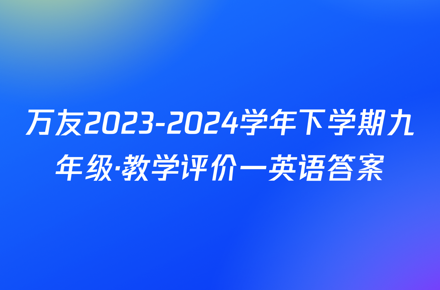 万友2023-2024学年下学期九年级·教学评价一英语答案